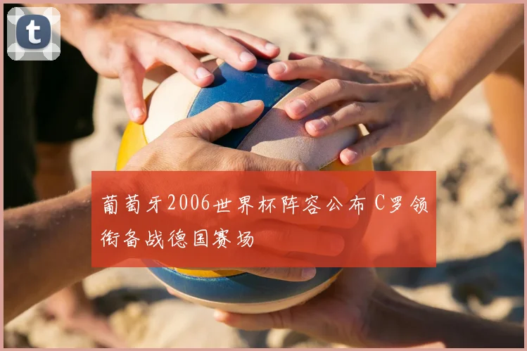 葡萄牙2006世界杯阵容公布 C罗领衔备战德国赛场