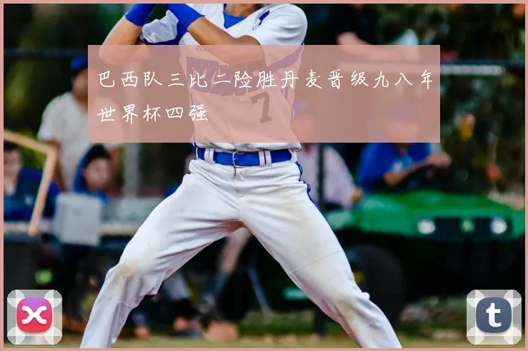 巴西队三比二险胜丹麦晋级九八年世界杯四强