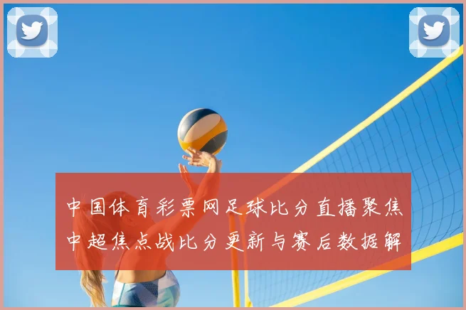 中国体育彩票网足球比分直播聚焦中超焦点战比分更新与赛后数据解析