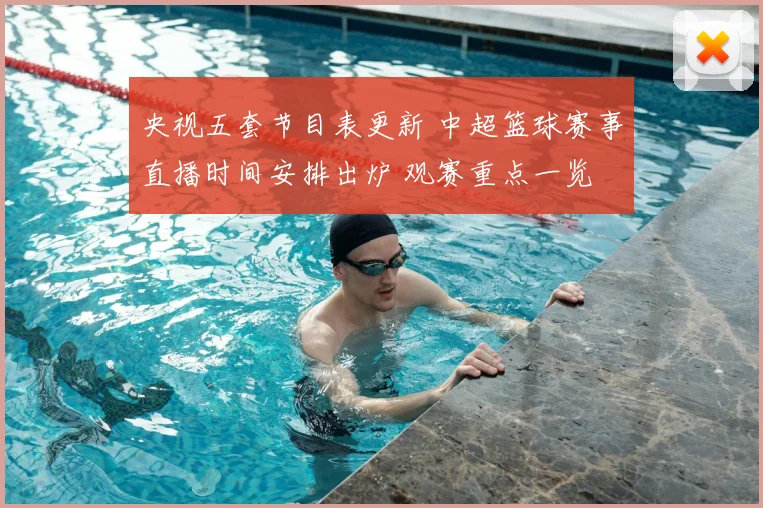 央视五套节目表更新 中超篮球赛事直播时间安排出炉 观赛重点一览