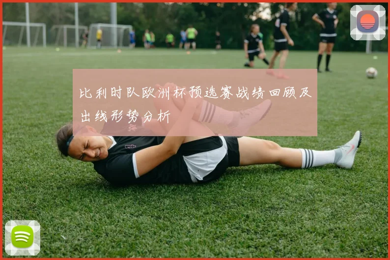 比利时队欧洲杯预选赛战绩回顾及出线形势分析