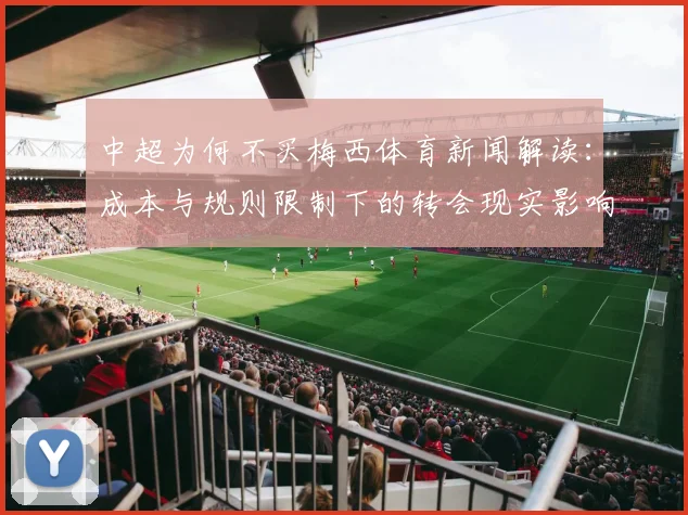 中超为何不买梅西体育新闻解读：成本与规则限制下的转会现实影响